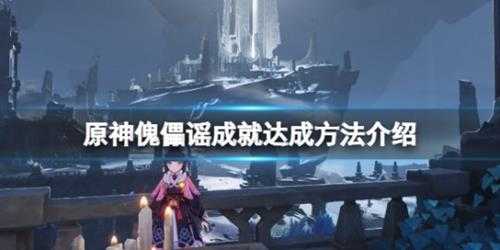《原神》傀儡谣成就怎么玩?傀儡谣成就达成方法介绍