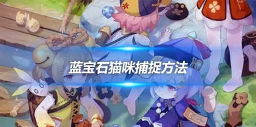 蓝宝石猫咪怎么捕捉？猫咪捕捉方法介绍